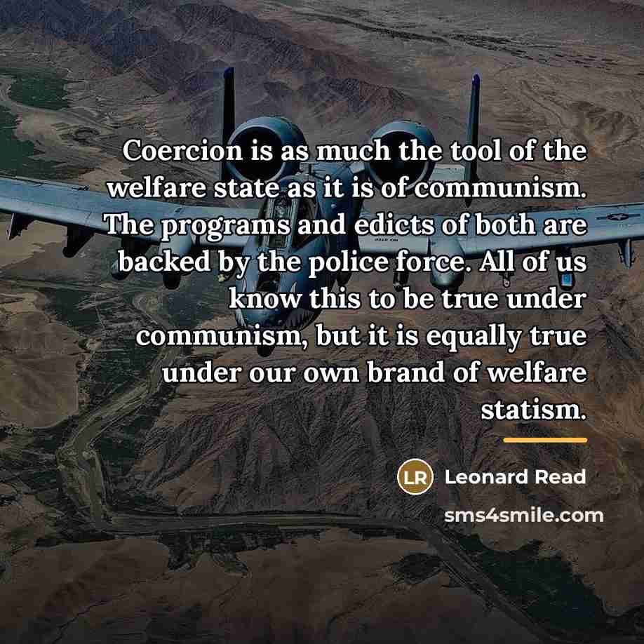 “Coercion is as much the tool of the welfare state…” quote by Leonard Read