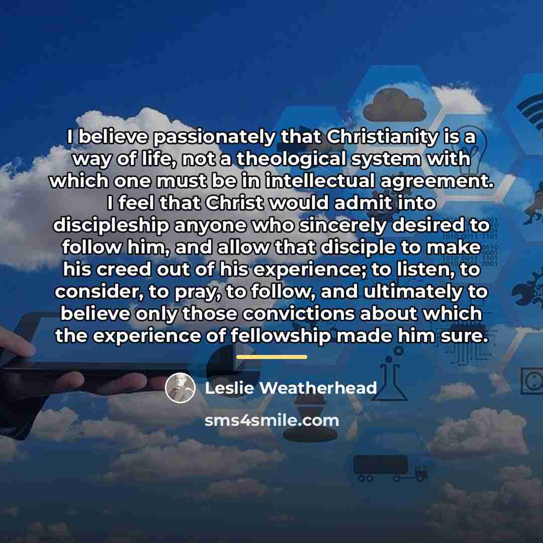 “I believe passionately that Christianity is a way of life,…” quote by Leslie Weatherhead