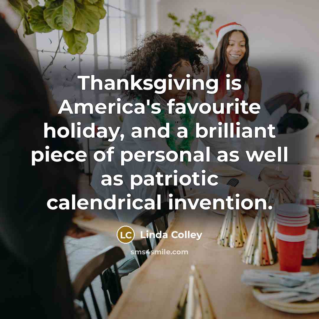 “Thanksgiving is America's favourite holiday, and a brilliant piece of…” quote by Linda Colley