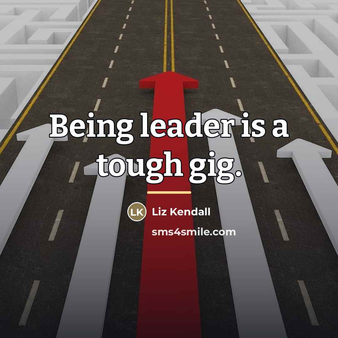 “Being leader is a tough gig.…” quote by Liz Kendall