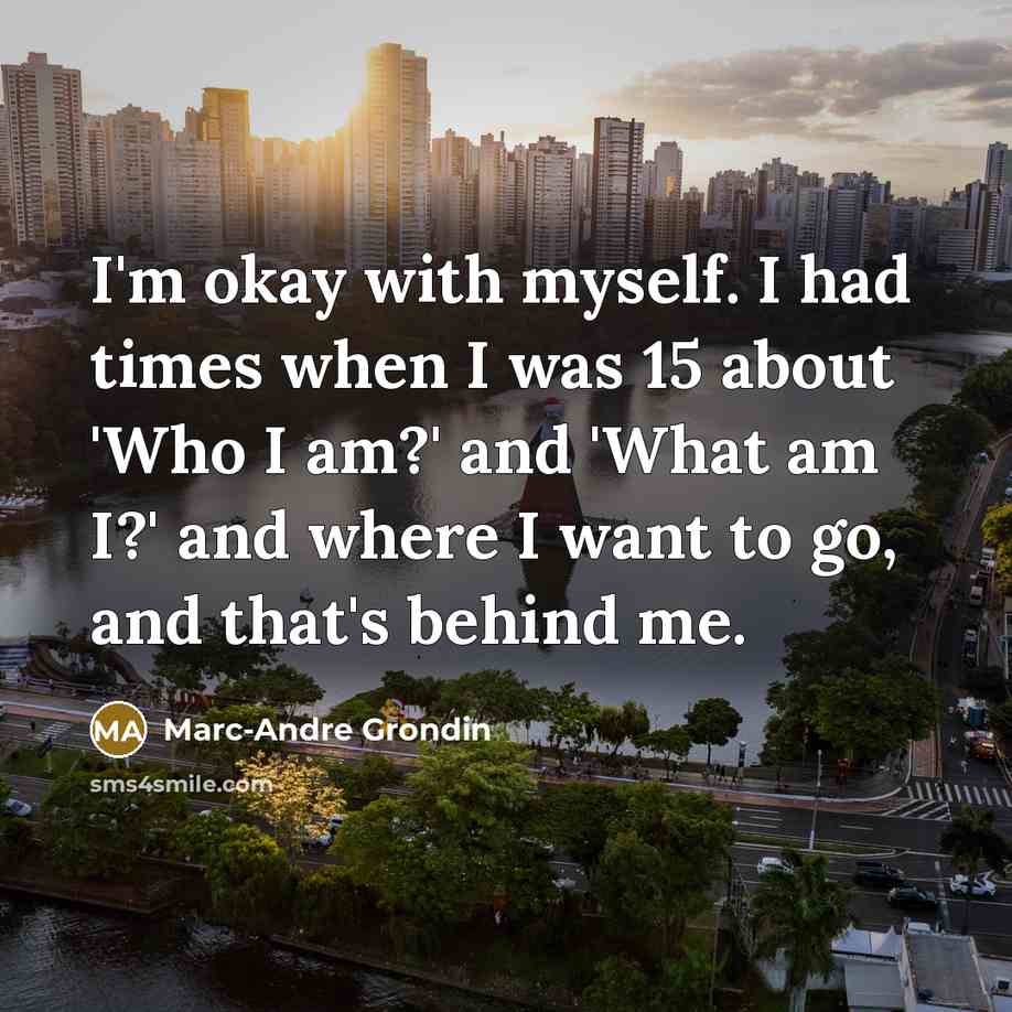“I'm okay with myself. I had times when I was…” quote by Marc-Andre Grondin