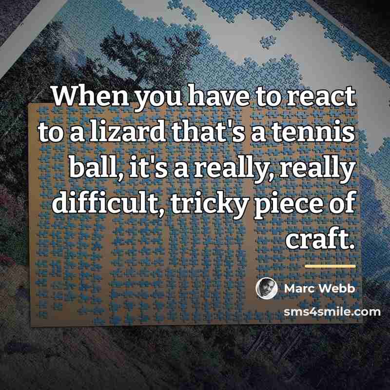 “When you have to react to a lizard that's a…” quote by Marc Webb