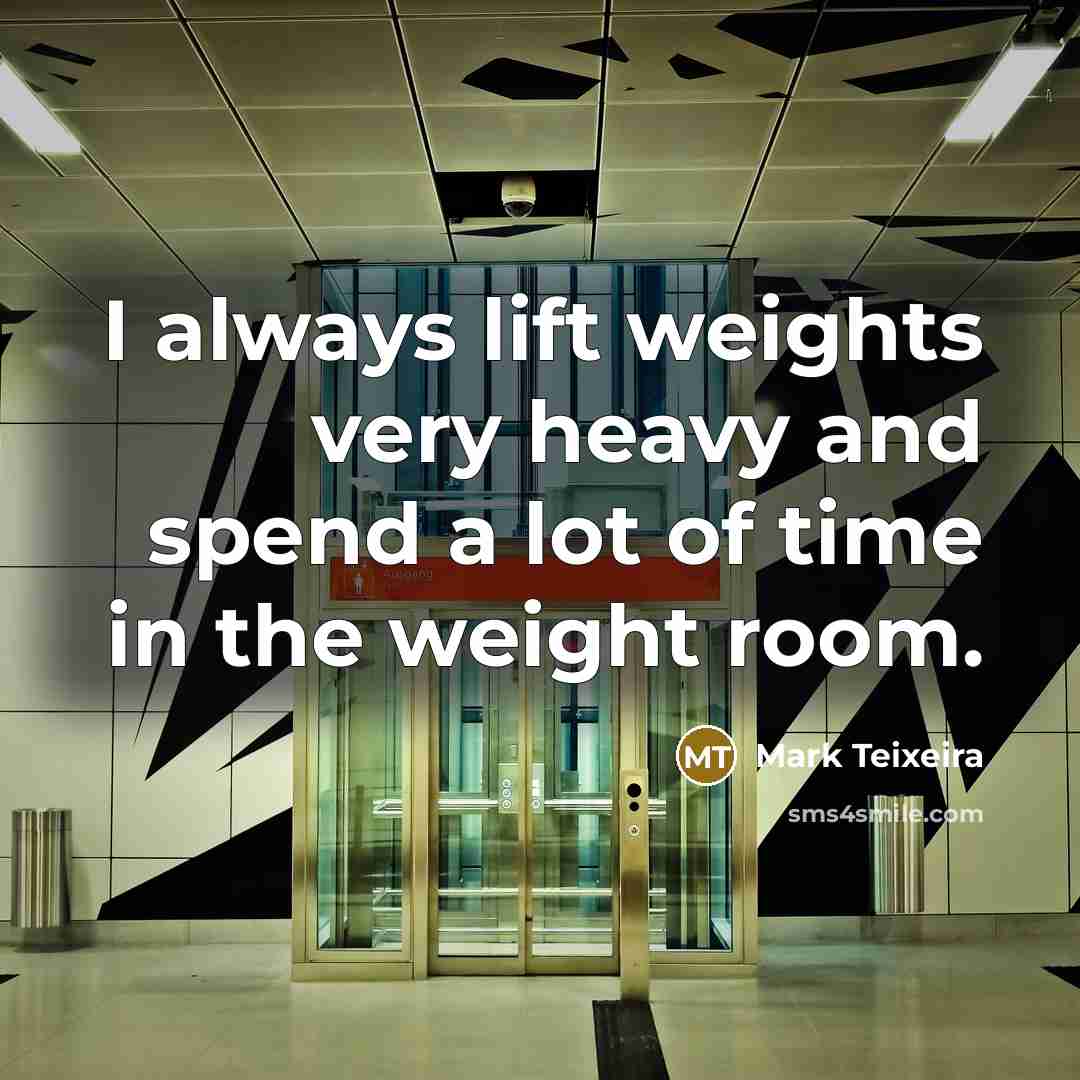 “I always lift weights very heavy and spend a lot…” quote by Mark Teixeira