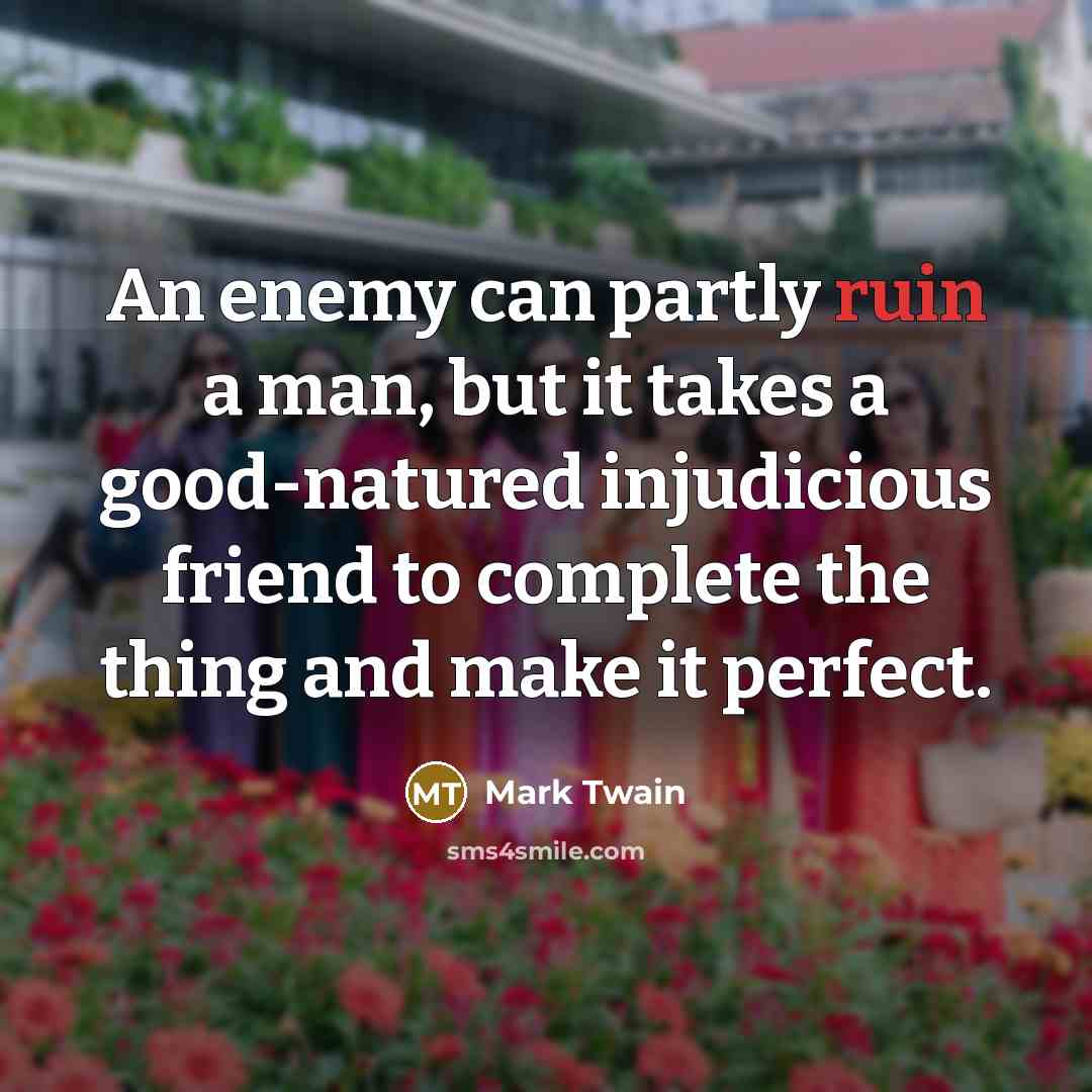 “An enemy can partly ruin a man, but it takes…” quote by Mark Twain