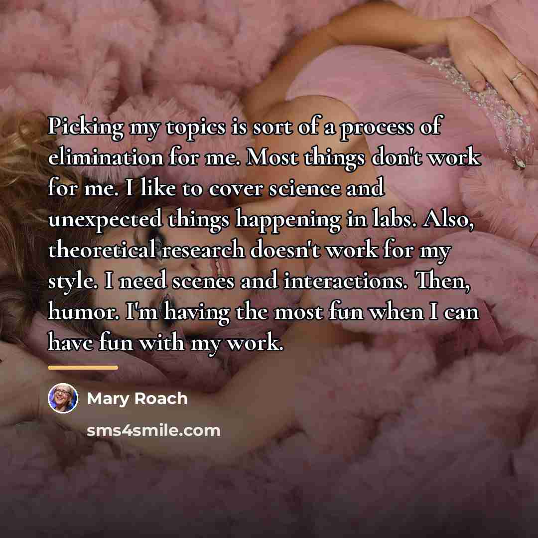 “Picking my topics is sort of a process of elimination…” quote by Mary Roach