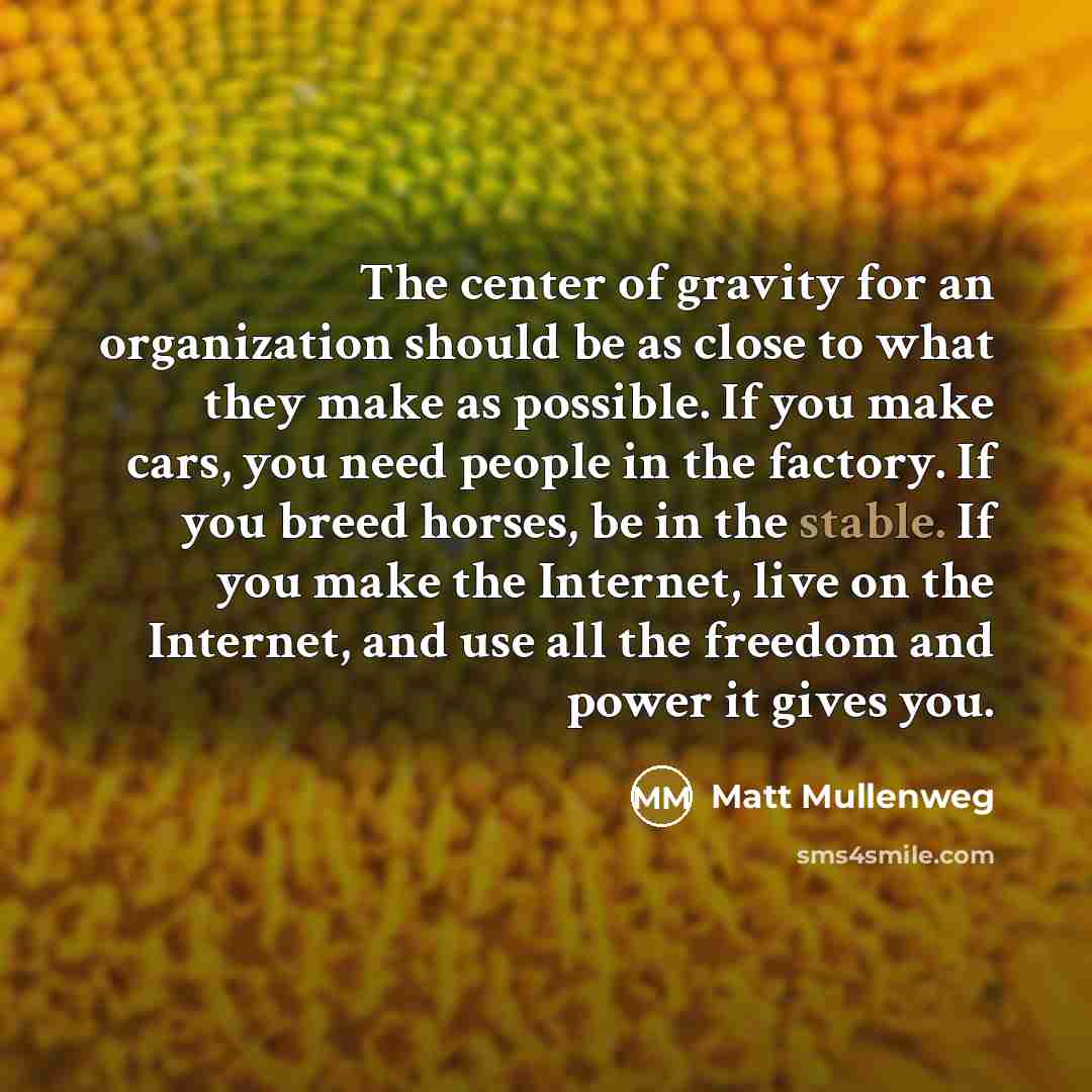 “The center of gravity for an organization should be as…” quote by Matt Mullenweg