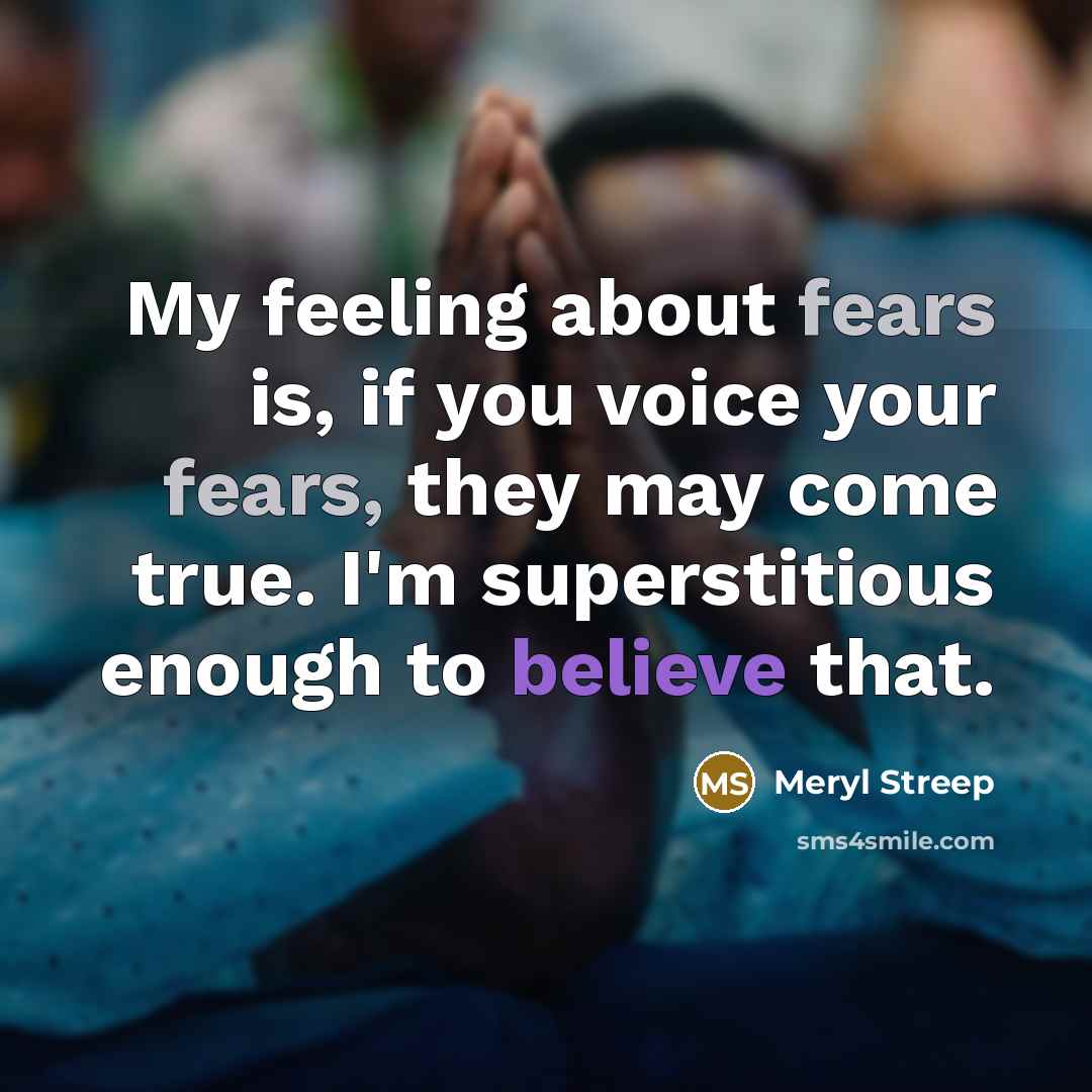 “My feeling about fears is, if you voice your fears,…” quote by Meryl Streep