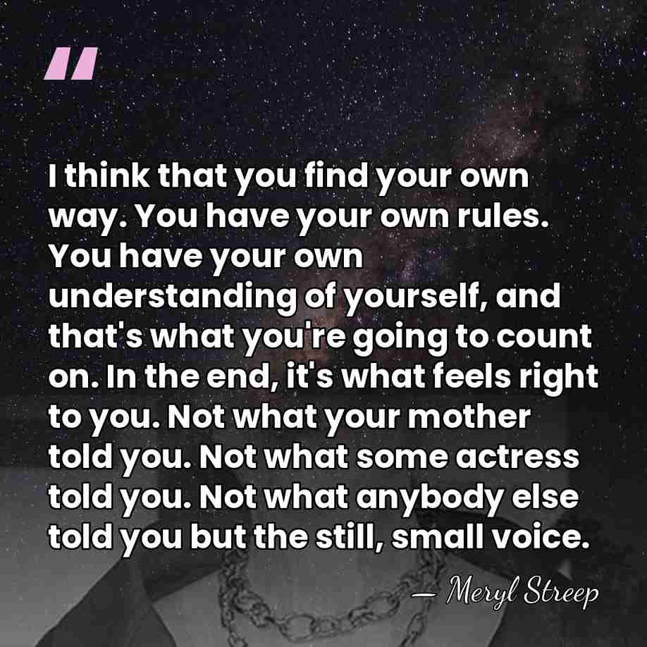 I think that you find your own way. You have your own&hellip; - Meryl Streep