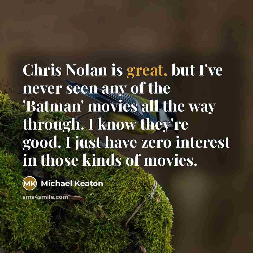 “Chris Nolan is great, but I've never seen any of…” quote by Michael Keaton