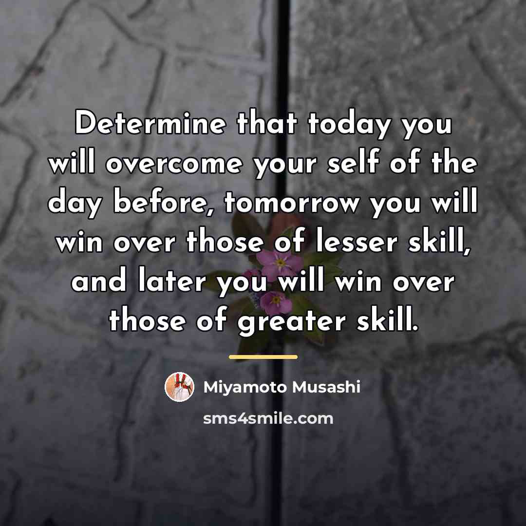 “Determine that today you will overcome your self of the…” quote by Miyamoto Musashi
