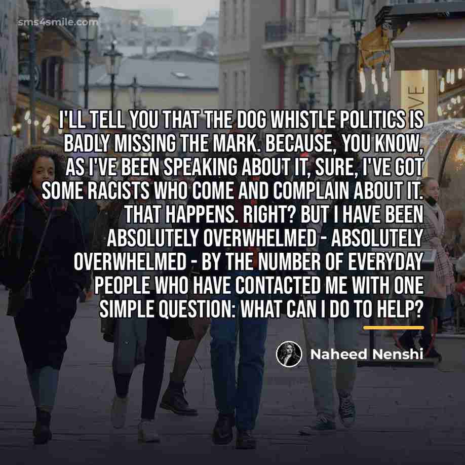 “I'll tell you that the dog whistle politics is badly…” quote by Naheed Nenshi