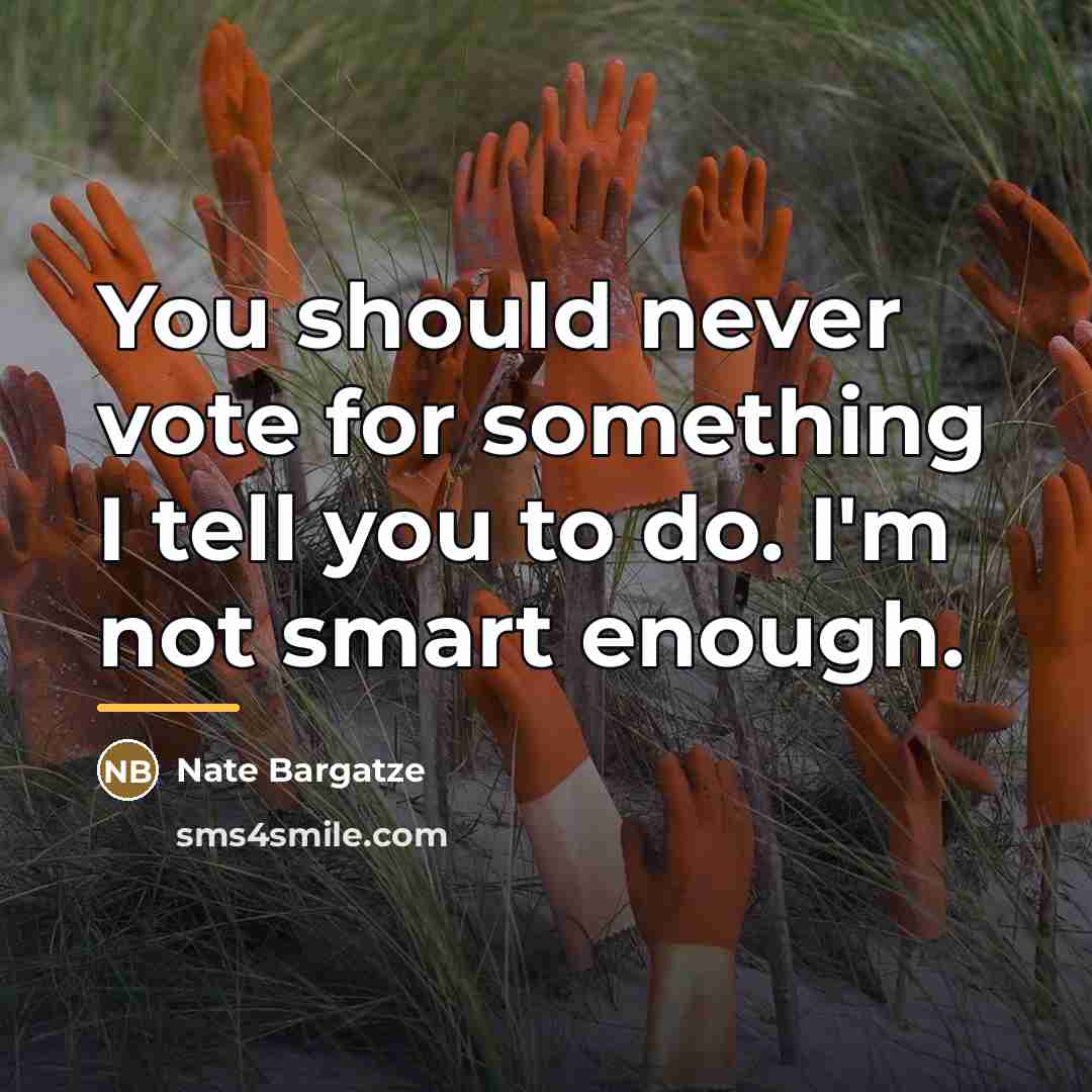 “You should never vote for something I tell you to…” quote by Nate Bargatze
