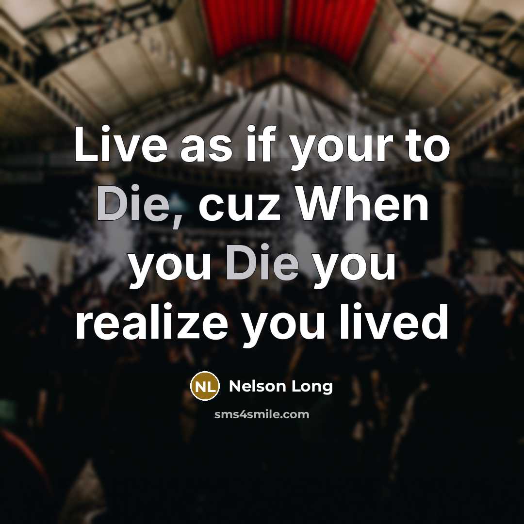 “Live as if your to Die, cuz When you Die…” quote by Nelson Long