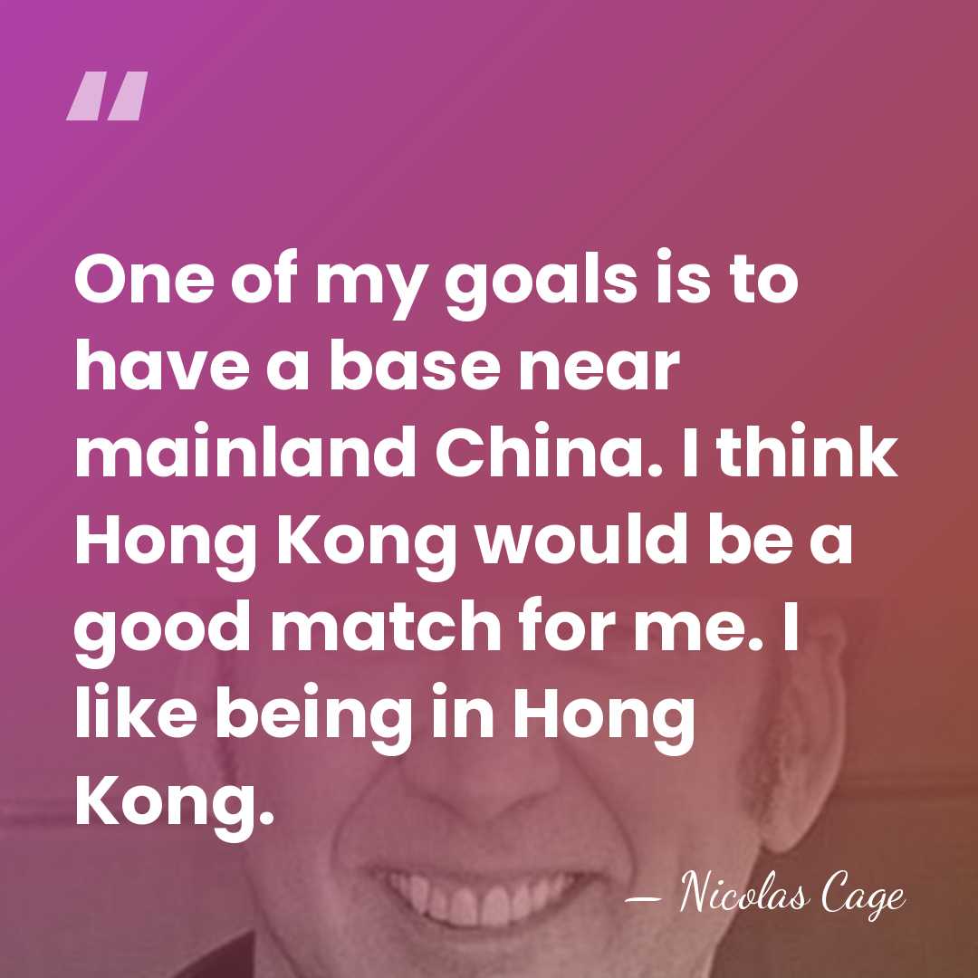 One of my goals is to have a base near mainland China.&hellip; - Nicolas Cage