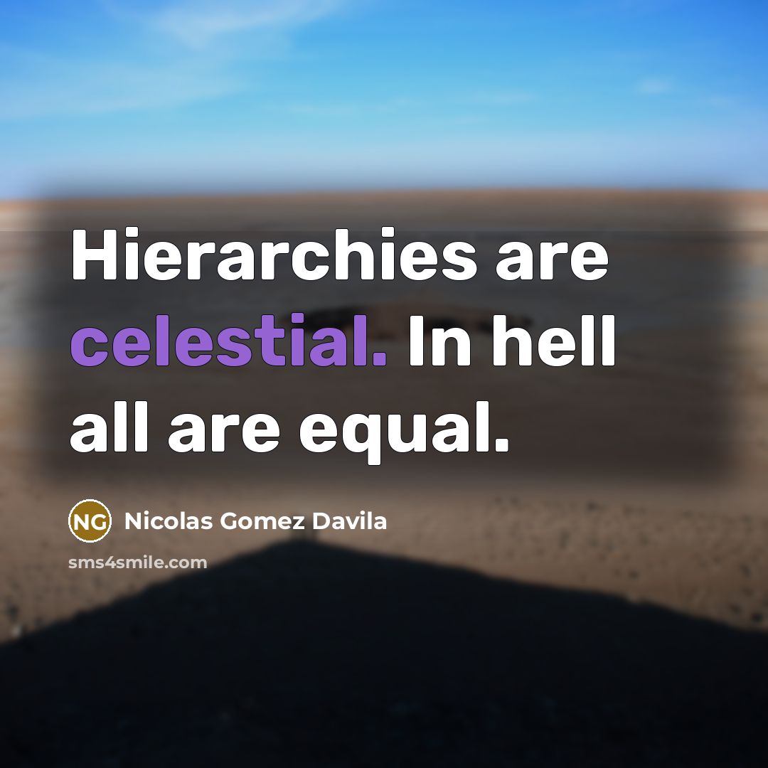 “Hierarchies are celestial. In hell all are equal.…” quote by Nicolas Gomez Davila