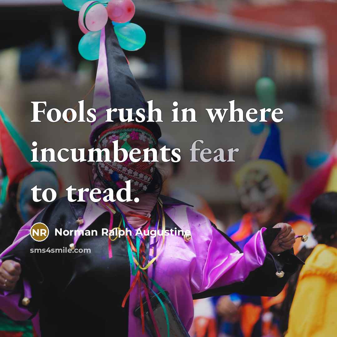 “Fools rush in where incumbents fear to tread.…” quote by Norman Ralph Augustine