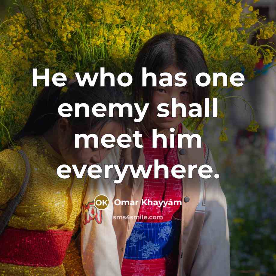 “He who has one enemy shall meet him everywhere.…” quote by Omar Khayyam