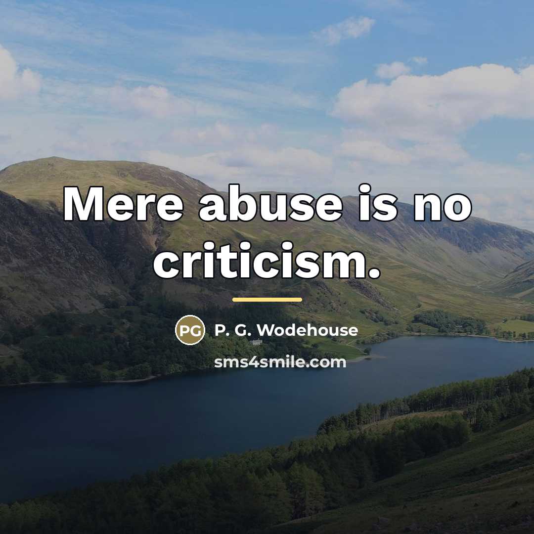 “Mere abuse is no criticism.…” quote by P. G. Wodehouse