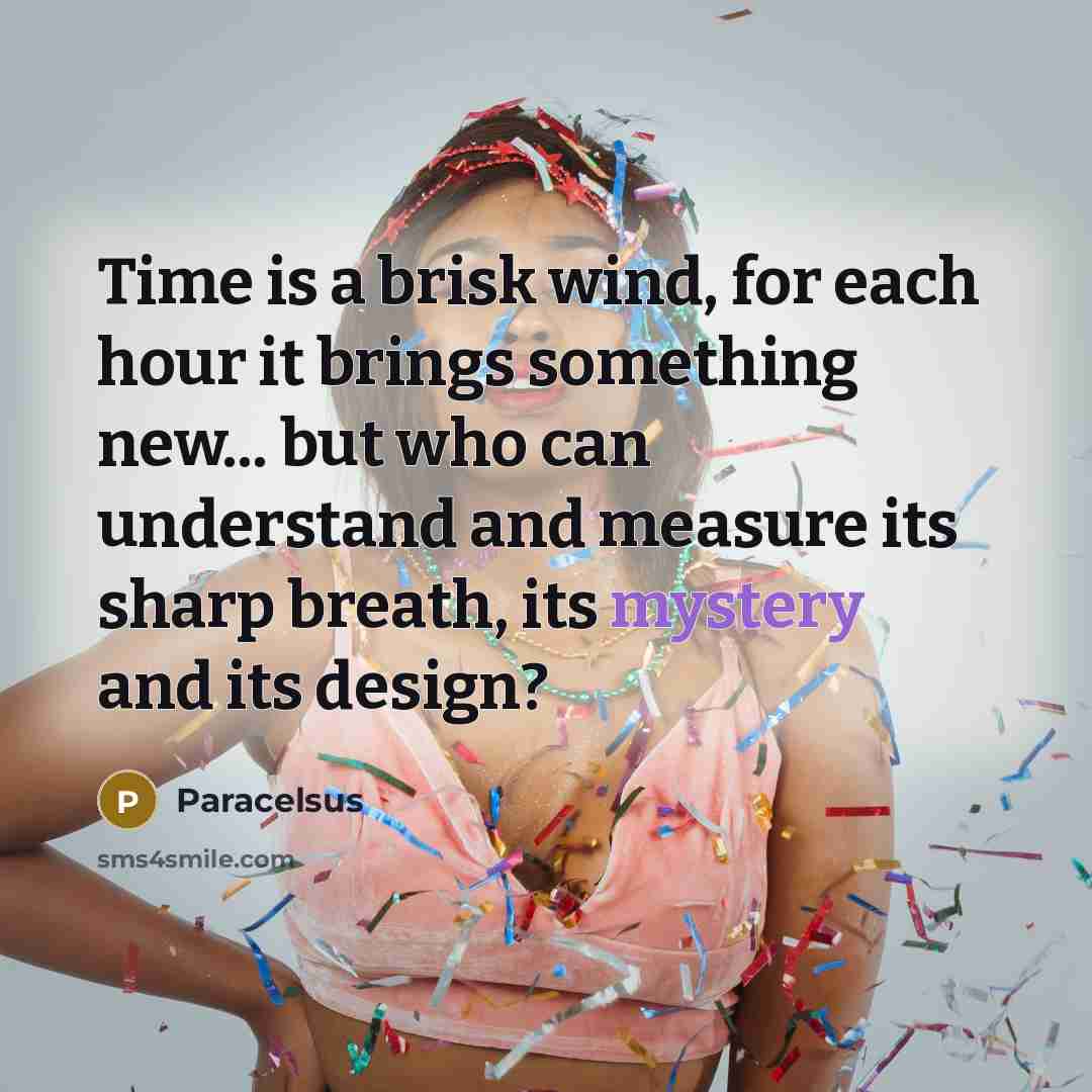 “Time is a brisk wind, for each hour it brings…” quote by Paracelsus