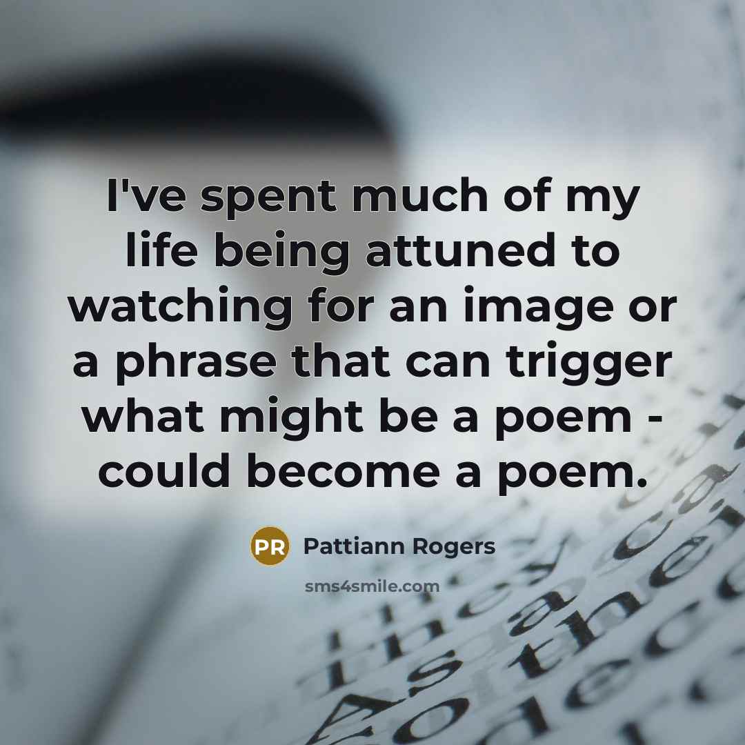 “I've spent much of my life being attuned to watching…” quote by Pattiann Rogers