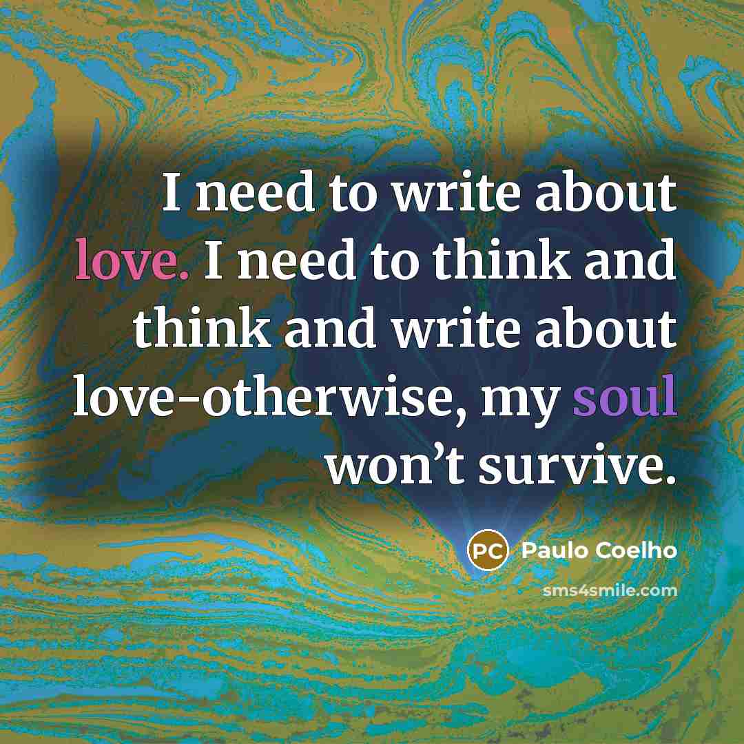 “I need to write about love. I need to think…” quote by Paulo Coelho