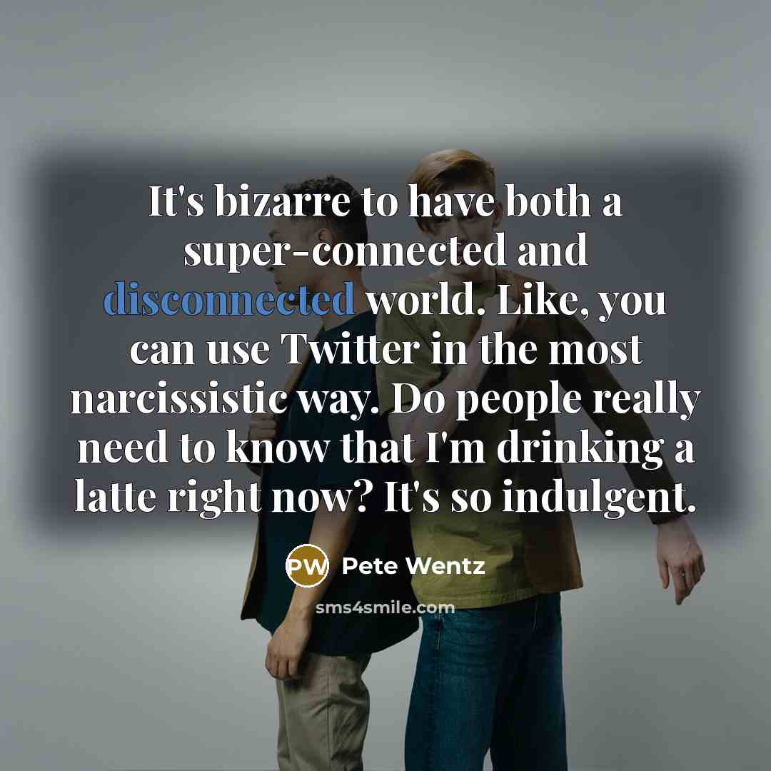 “It's bizarre to have both a super-connected and disconnected world.…” quote by Pete Wentz
