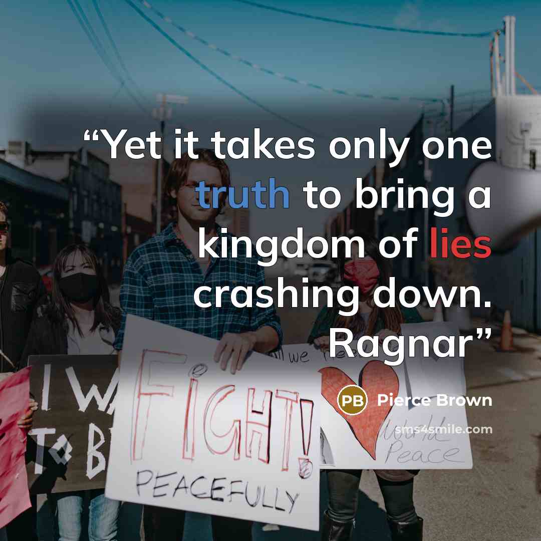 “Yet it takes only one truth to bring a kingdom of lies crashing down. Ragnar” quote by Pierce Brown