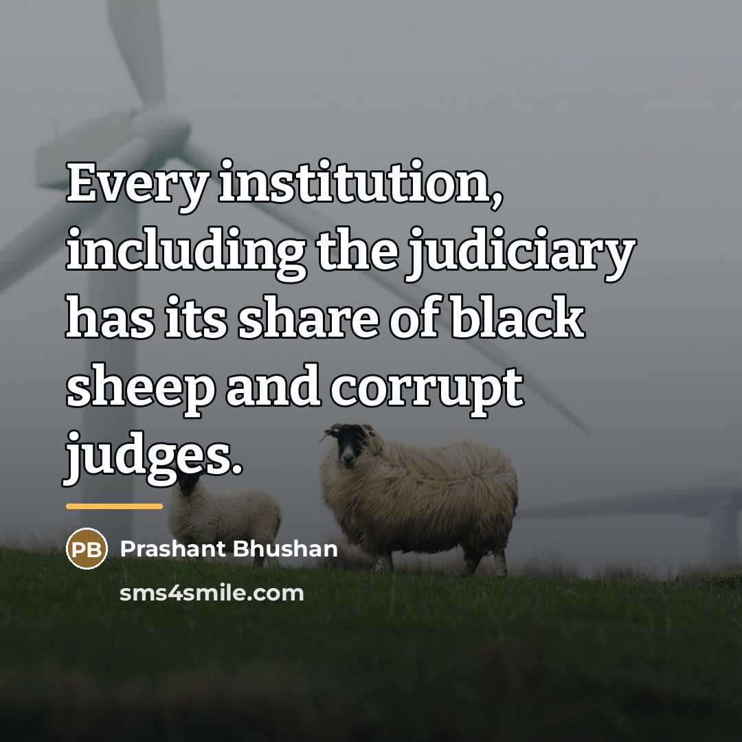 “Every institution, including the judiciary has its share of black…” quote by Prashant Bhushan