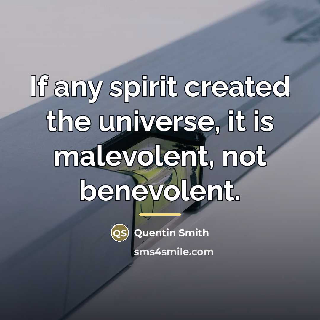 “If any spirit created the universe, it is malevolent, not…” quote by Quentin Smith