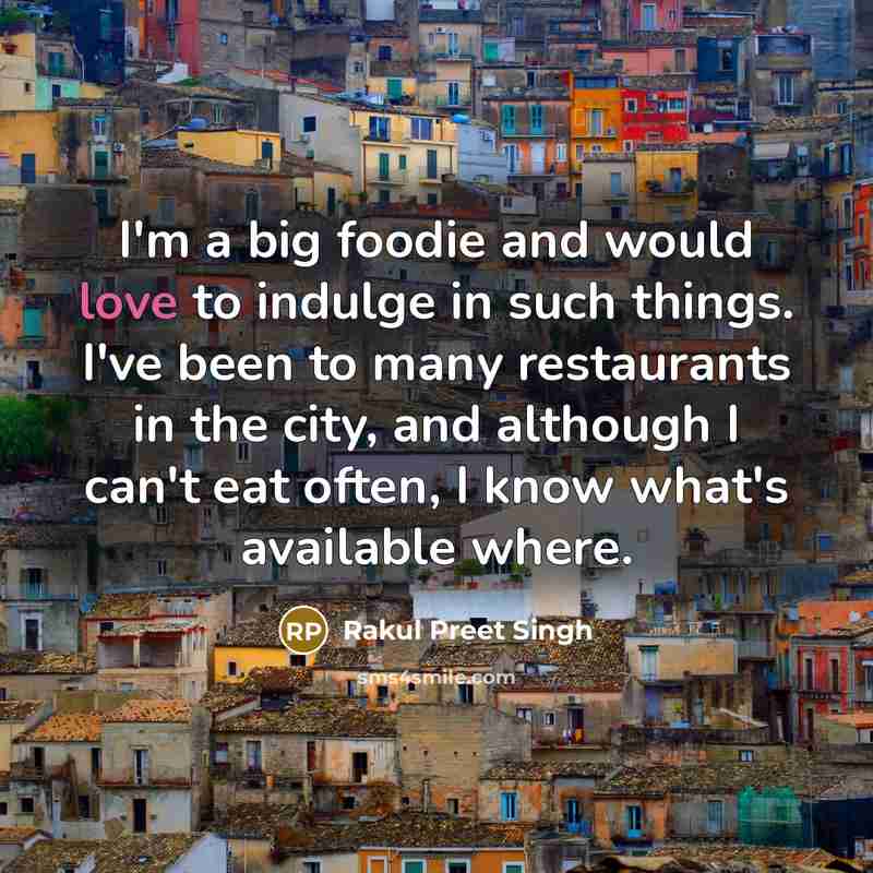 “I'm a big foodie and would love to indulge in…” quote by Rakul Preet Singh