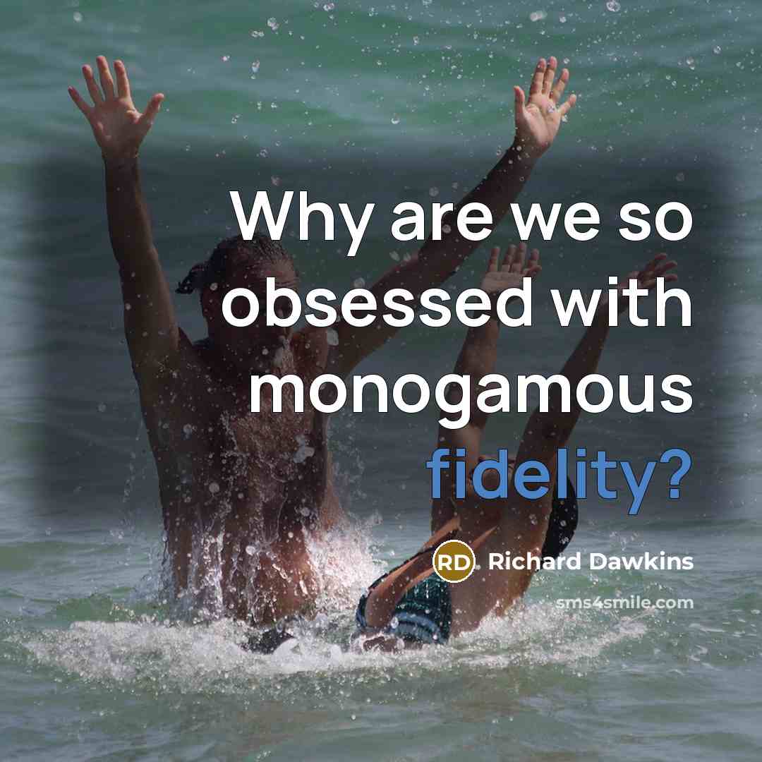 “Why are we so obsessed with monogamous fidelity?…” quote by Richard Dawkins