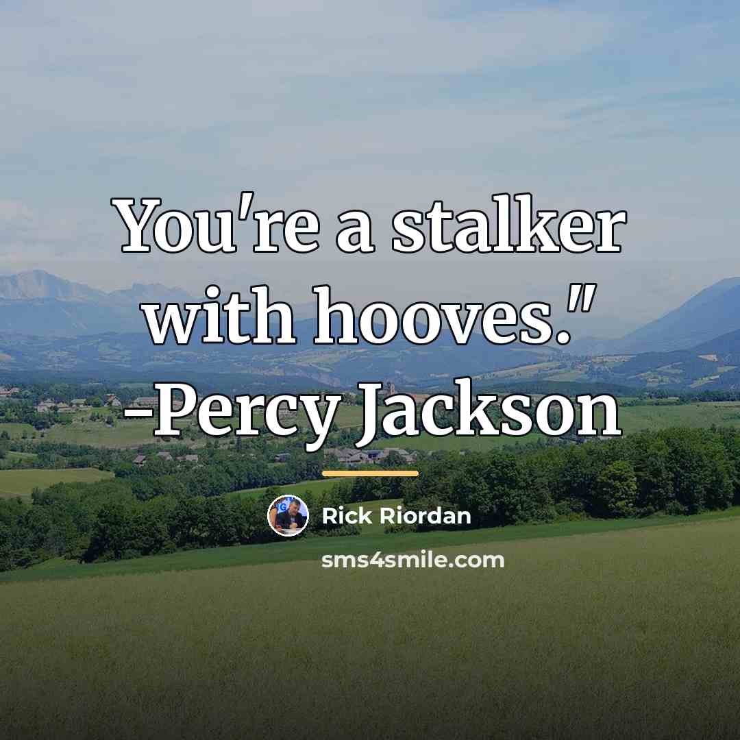 “You're a stalker with hooves." -Percy Jackson…” quote by Rick Riordan