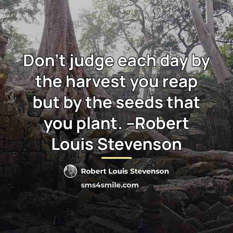 “Don't judge each day by the harvest you reap but…” quote by Robert Louis Stevenson
