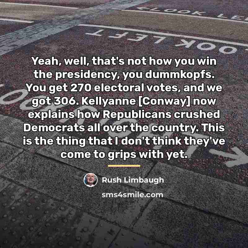 “Yeah, well, that's not how you win the presidency, you…” quote by Rush Limbaugh