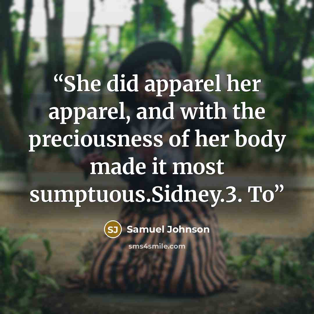 “She did apparel her apparel, and with the preciousness of her body made it most sumptuous.Sidney.3. To” quote by Samuel Johnson
