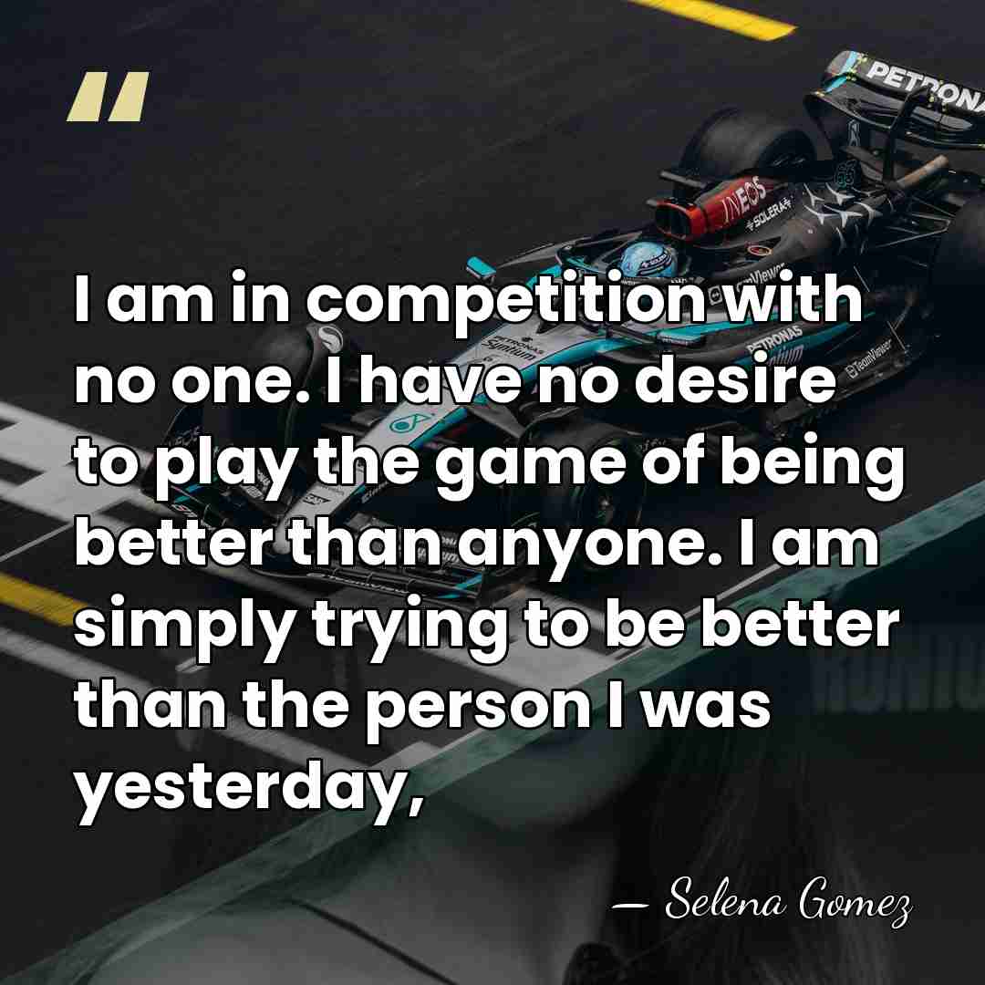 I am in competition with no one. I have no desire to&hellip; - Selena Gomez
