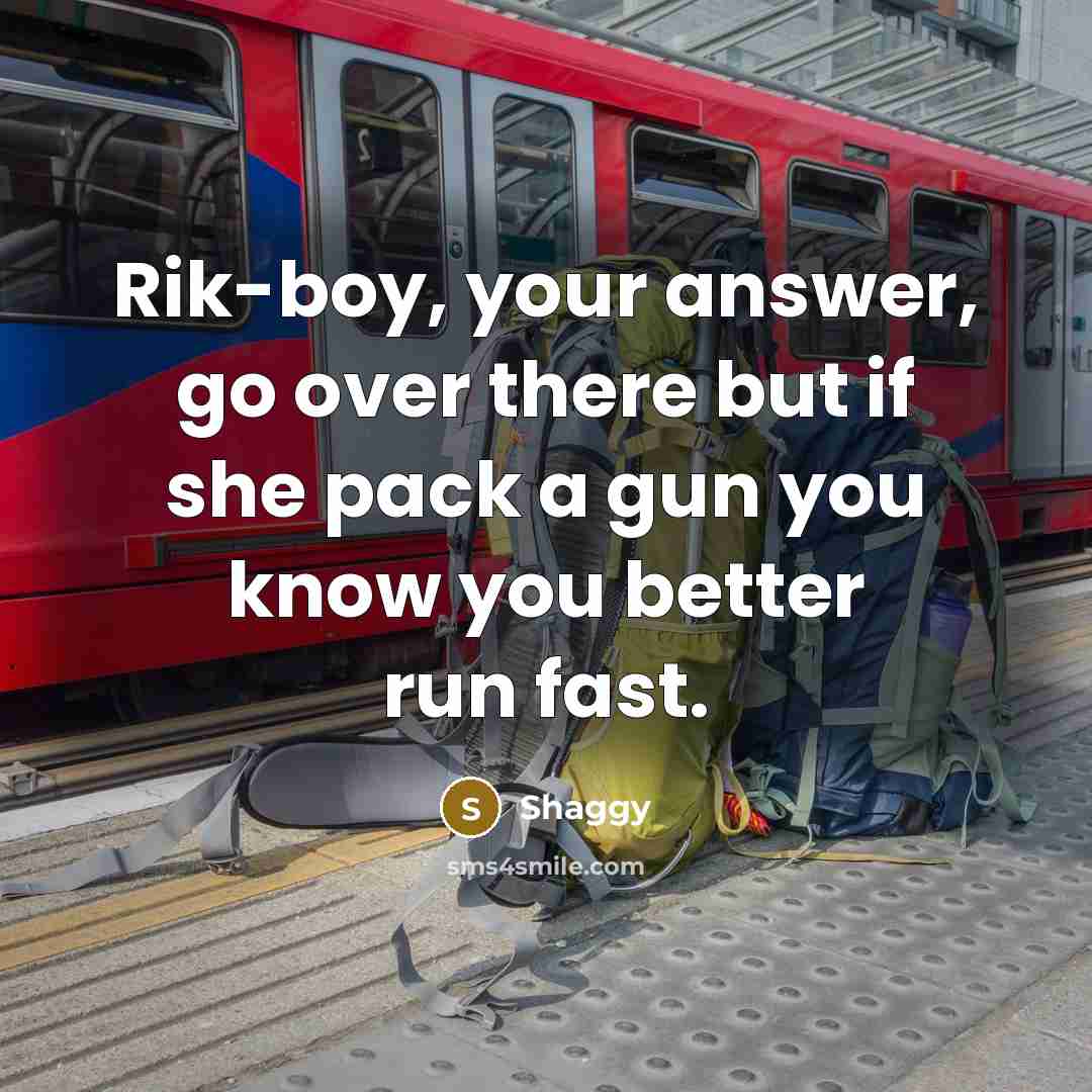 “Rik-boy, your answer, go over there but if she pack…” quote by Shaggy