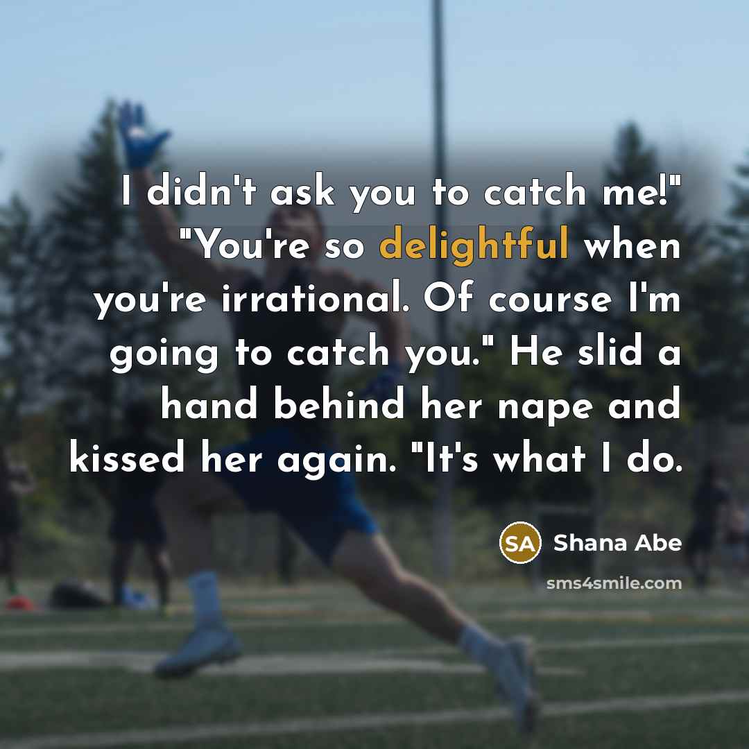 “I didn't ask you to catch me!" "You're so delightful…” quote by Shana Abe