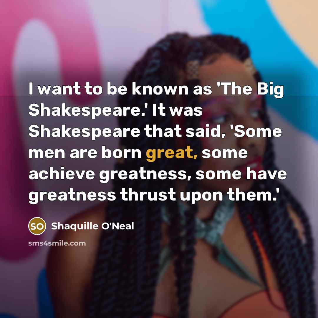 “I want to be known as 'The Big Shakespeare.' It…” quote by Shaquille O'Neal