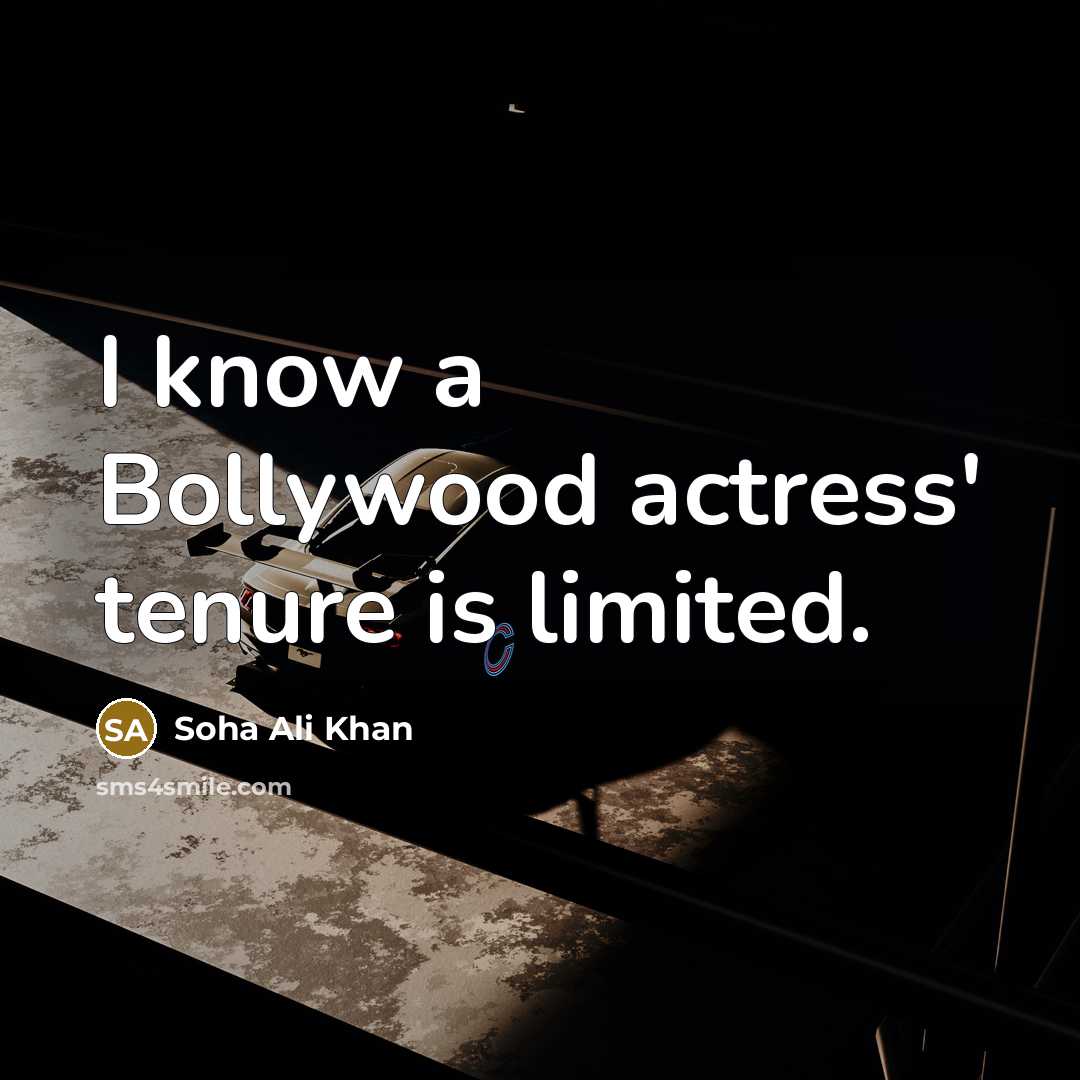 “I know a Bollywood actress' tenure is limited.…” quote by Soha Ali Khan