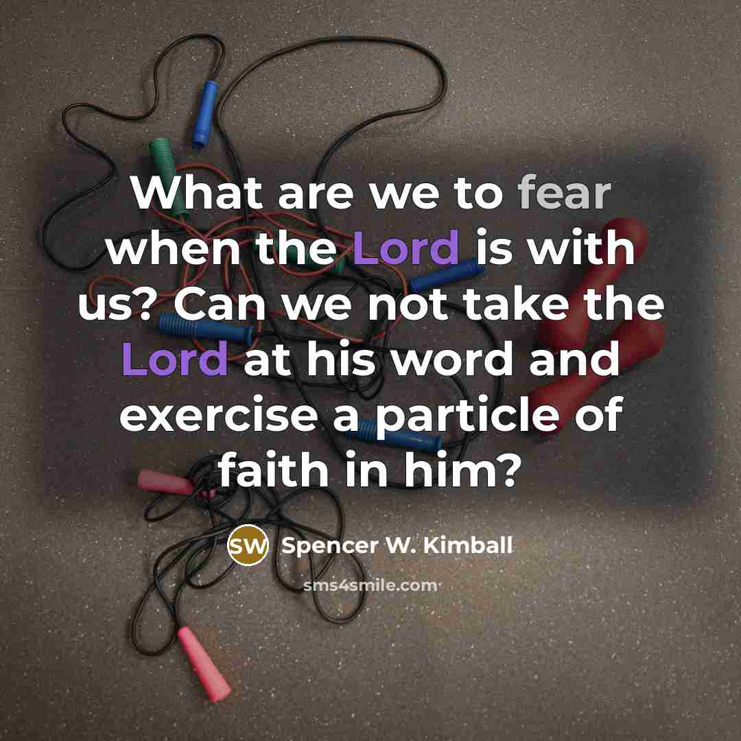 “What are we to fear when the Lord is with…” quote by Spencer W. Kimball