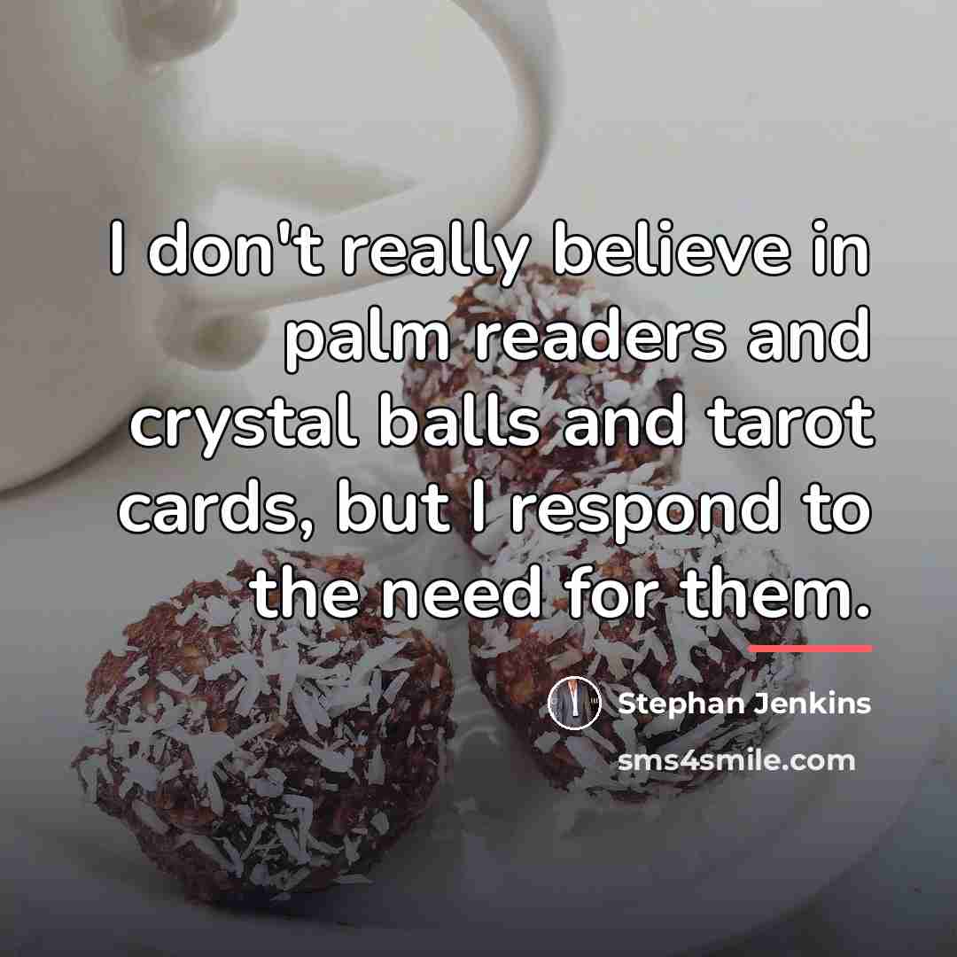 “I don't really believe in palm readers and crystal balls…” quote by Stephan Jenkins