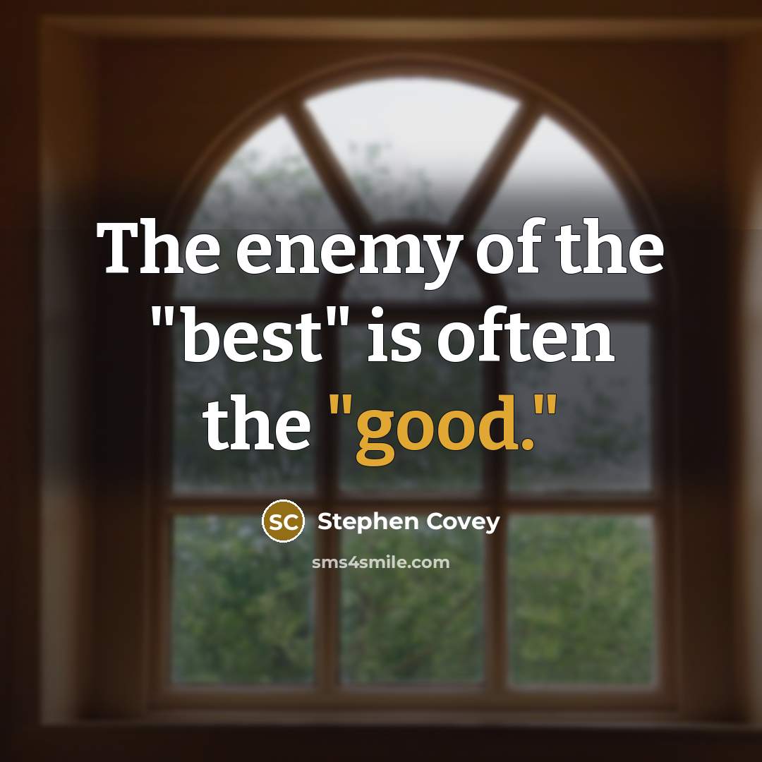 “The enemy of the "best" is often the "good."…” quote by Stephen Covey