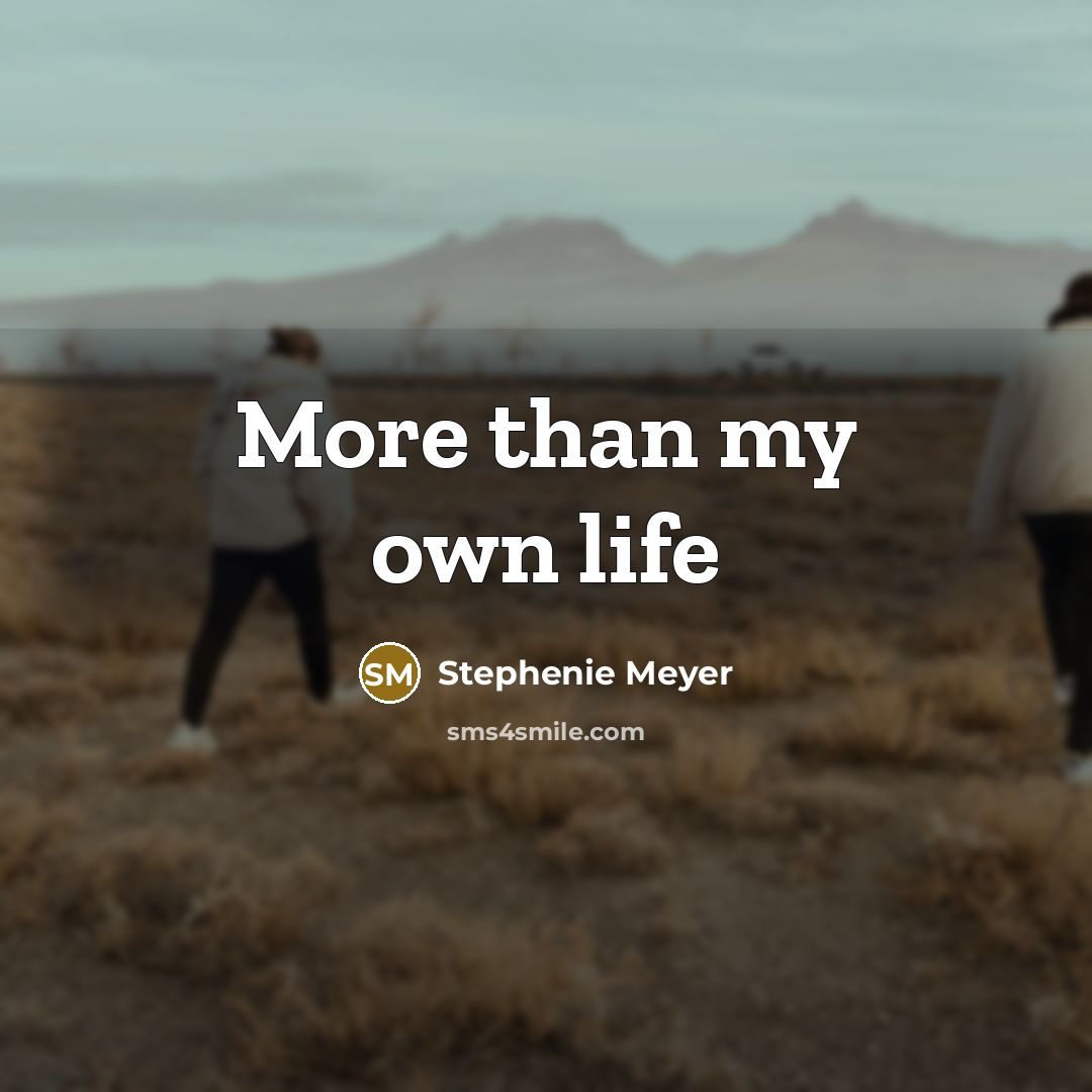 “More than my own life…” quote by Stephenie Meyer