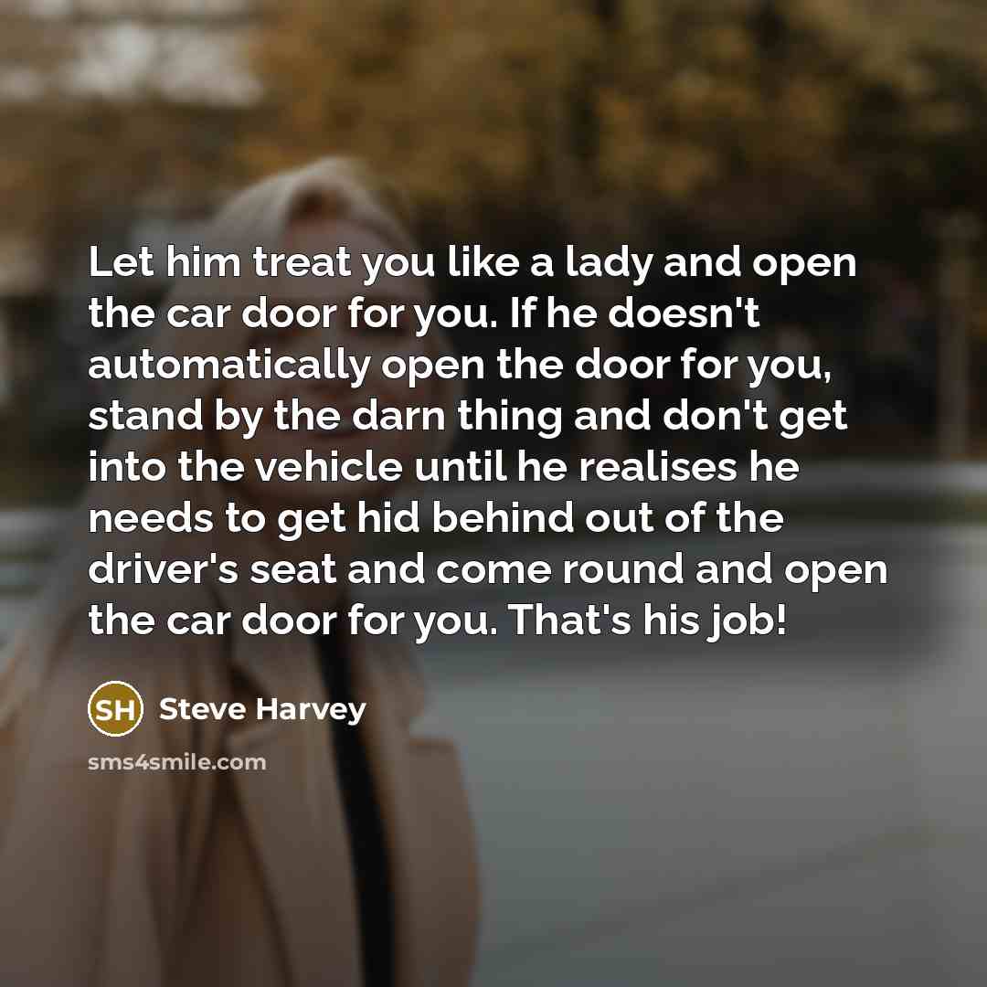“Let him treat you like a lady and open the…” quote by Steve Harvey