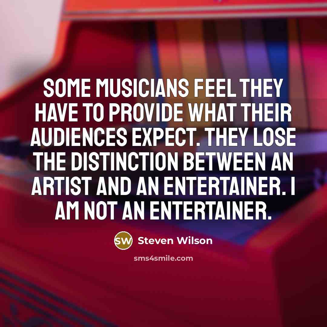 “Some musicians feel they have to provide what their audiences…” quote by Steven Wilson