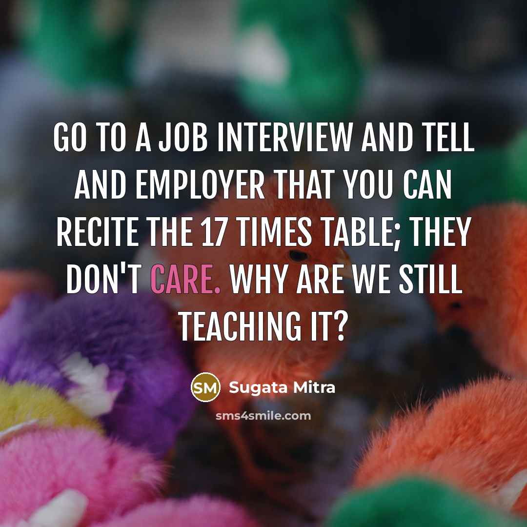 “Go to a job interview and tell and employer that…” quote by Sugata Mitra