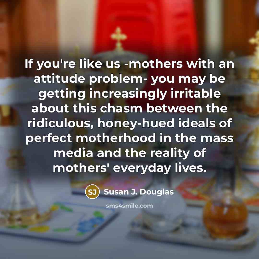 “If you're like us -mothers with an attitude problem- you…” quote by Susan J. Douglas