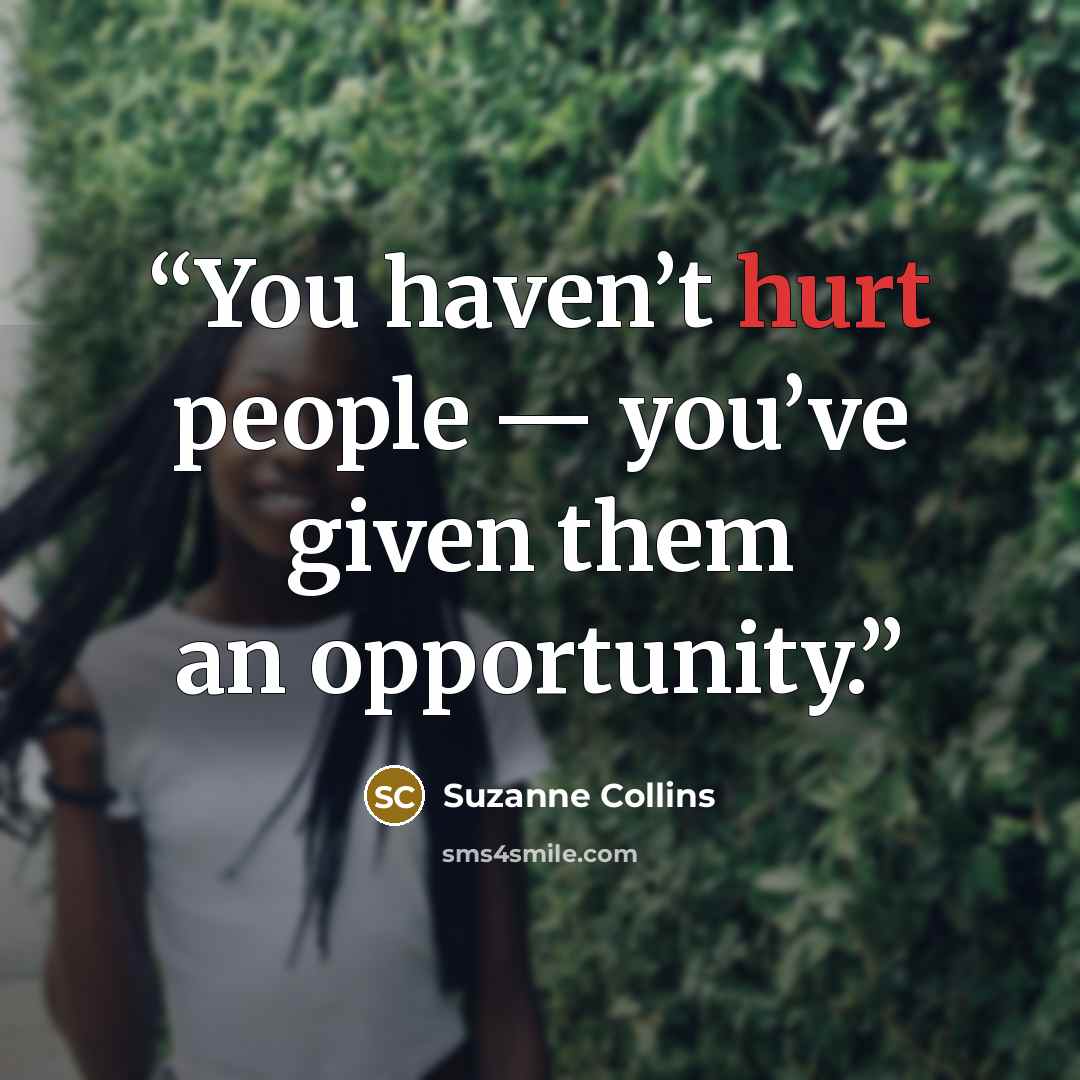 “You haven’t hurt people — you’ve given them an opportunity.” quote by Suzanne Collins