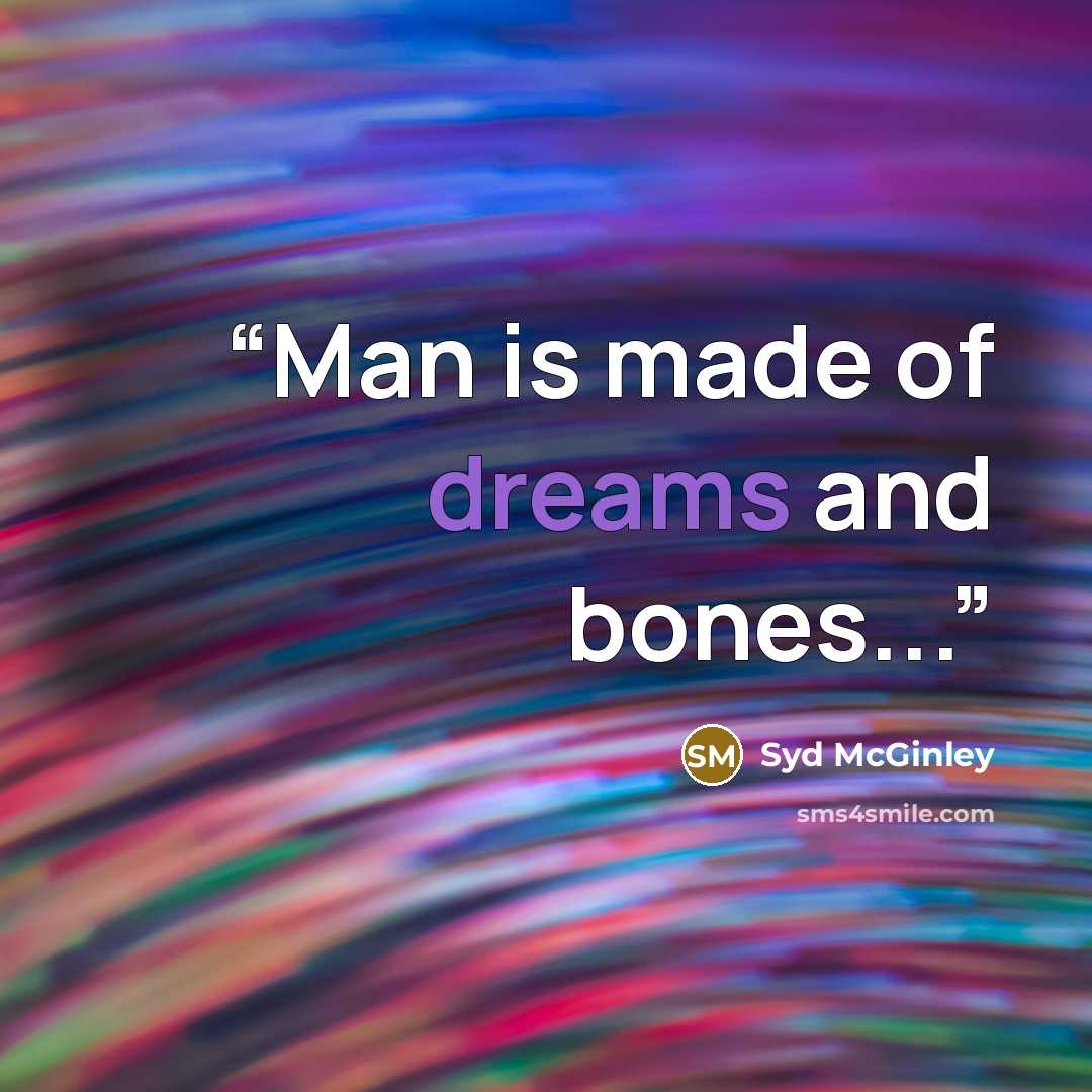“Man is made of dreams and bones...” quote by Syd McGinley